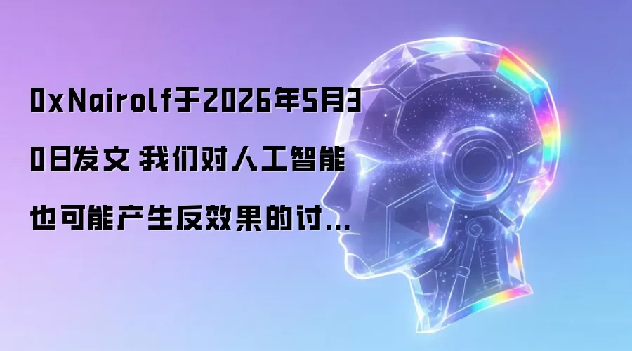 0xNairolf于2026年5月30日发文:我们对人工智能也可能产生反效果的讨论还不够