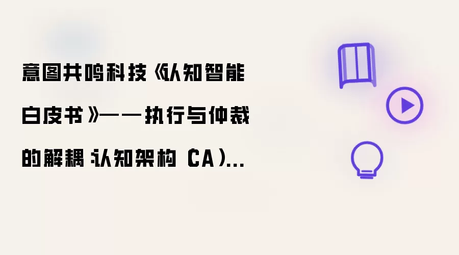 意图共鸣科技《认知智能白皮书》——执行与仲裁的解耦：认知架构（CA）如何重构大模型安全底层