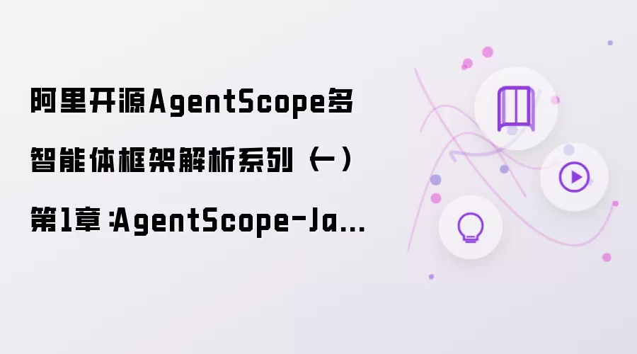 阿里开源AgentScope多智能体框架解析系列（一）第1章：AgentScope-Ja va 概述与快速入门