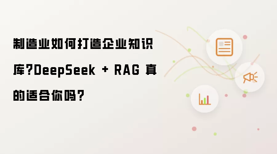 制造业如何打造企业知识库?DeepSeek + RAG 真的适合你吗?