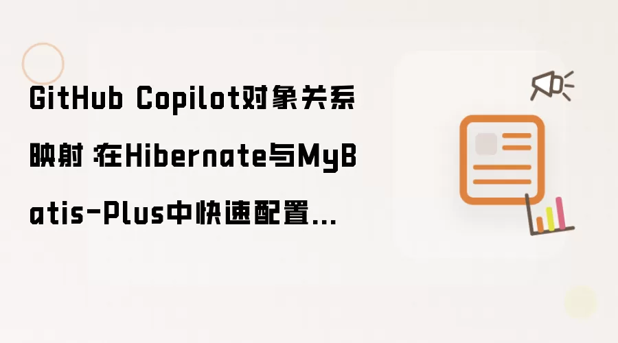 GitHub Copilot对象关系映射:在Hibernate与MyBatis-Plus中快速配置多对多关联