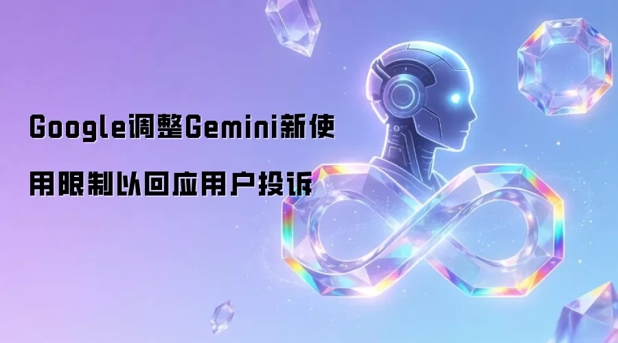 Google调整Gemini新使用限制以回应用户投诉