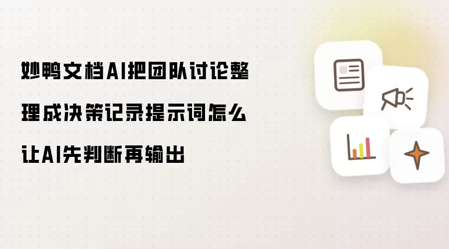 妙鸭文档AI把团队讨论整理成决策记录提示词怎么让AI先判断再输出