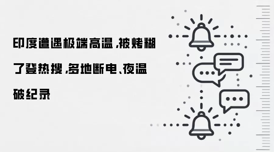 印度遭遇极端高温,被烤糊了登热搜,多地断电、夜温破纪录