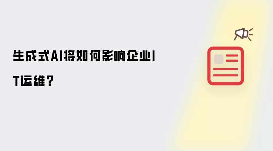 生成式AI将如何影响企业IT运维?