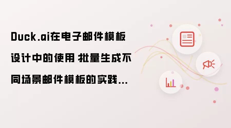 Duck.ai在电子邮件模板设计中的使用:批量生成不同场景邮件模板的实践教程