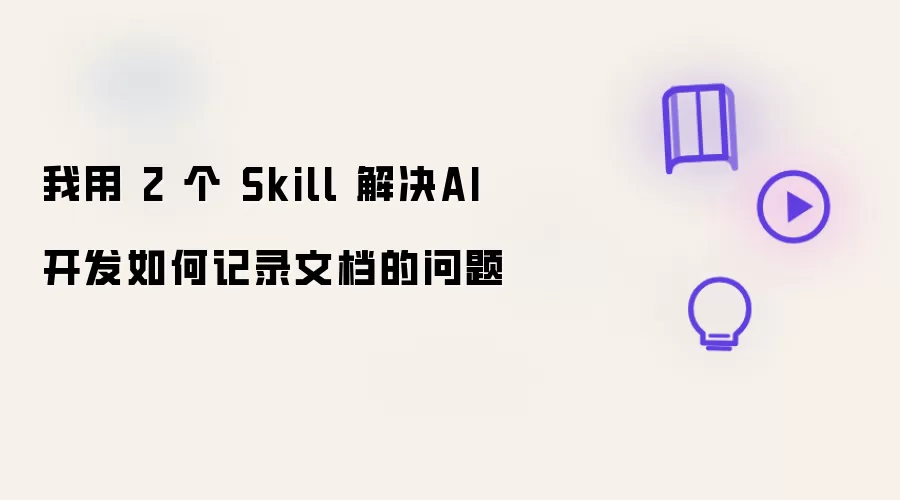 我用 2 个 Skill 解决AI开发如何记录文档的问题