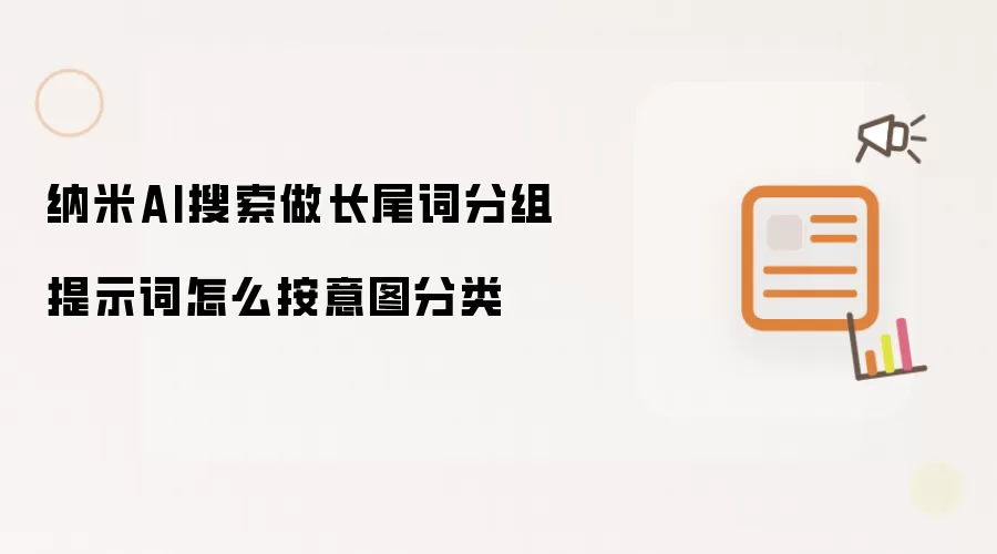 纳米AI搜索做长尾词分组提示词怎么按意图分类