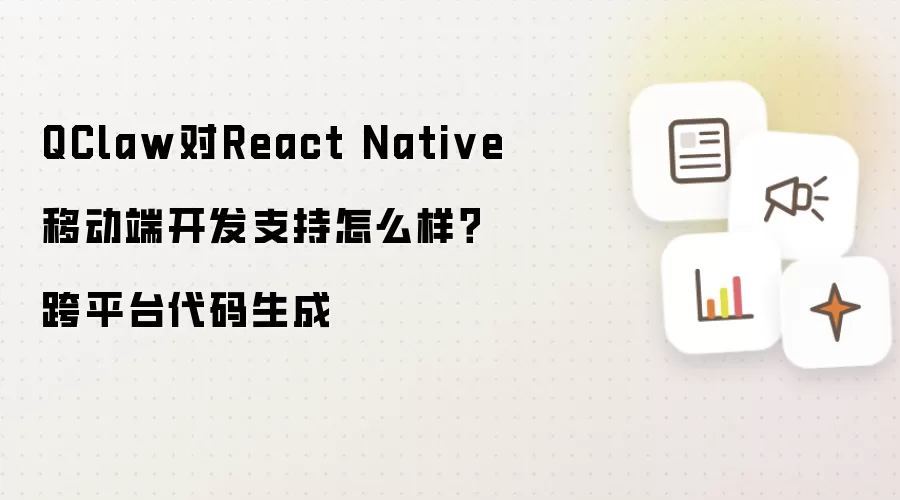 QClaw对React Native移动端开发支持怎么样？跨平台代码生成