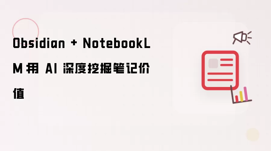 Obsidian + NotebookLM:用 AI 深度挖掘笔记价值