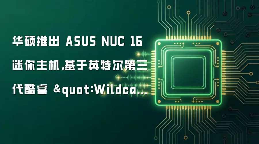 华硕推出 ASUS NUC 16 迷你主机,基于英特尔第三代酷睿