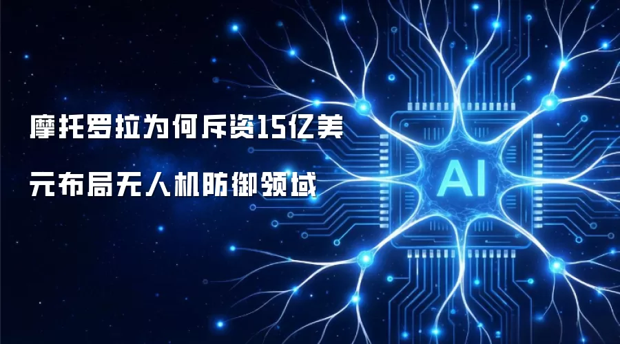 摩托罗拉为何斥资15亿美元布局无人机防御领域
