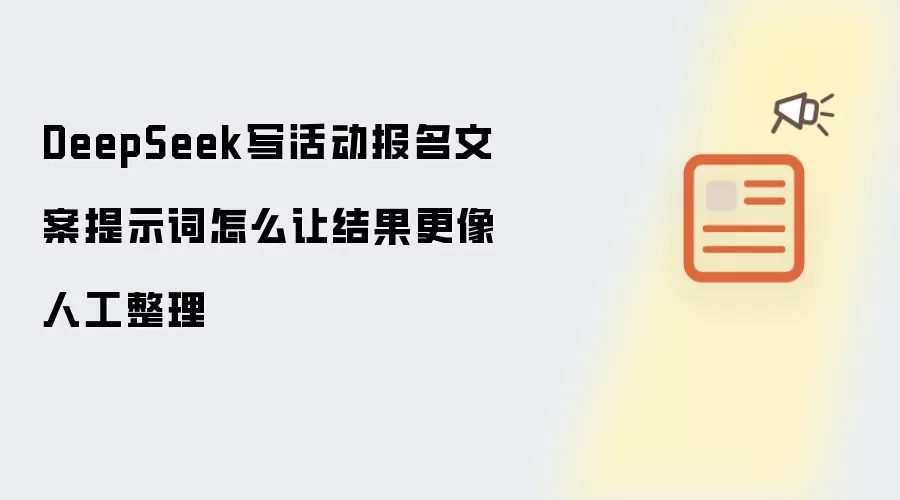 DeepSeek写活动报名文案提示词怎么让结果更像人工整理