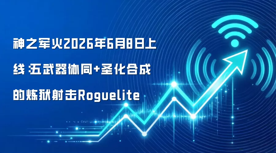 神之军火2026年6月8日上线:五武器协同+圣化合成的炼狱射击Roguelite