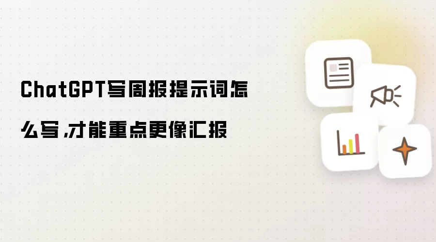 ChatGPT写周报提示词怎么写，才能重点更像汇报