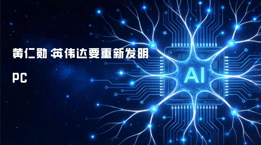 黄仁勋:英伟达要重新发明PC