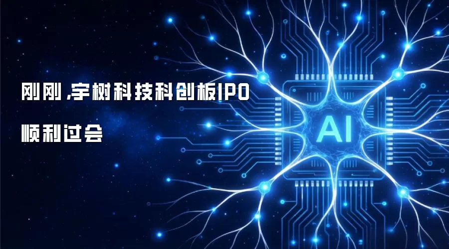 刚刚,宇树科技科创板IPO顺利过会