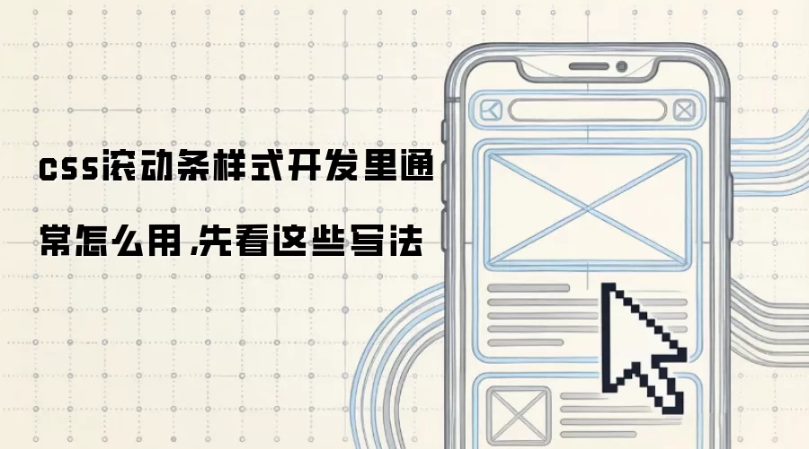 css滚动条样式开发里通常怎么用,先看这些写法