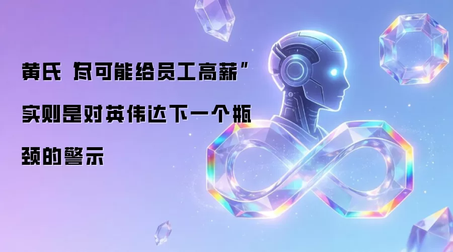 黄氏“尽可能给员工高薪”实则是对英伟达下一个瓶颈的警示