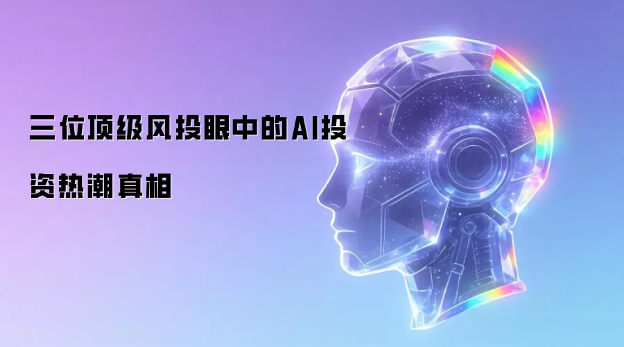 三位顶级风投眼中的AI投资热潮真相