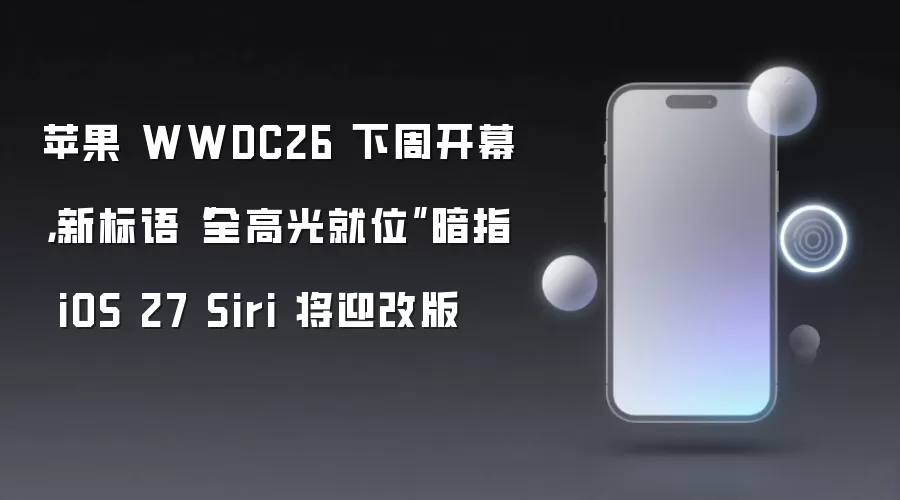 苹果 WWDC26 下周开幕,新标语“全高光就位”暗指 iOS 27 Siri 将迎改版