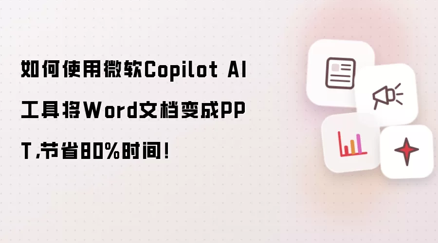 如何使用微软Copilot AI工具将Word文档变成PPT,节省80%时间!