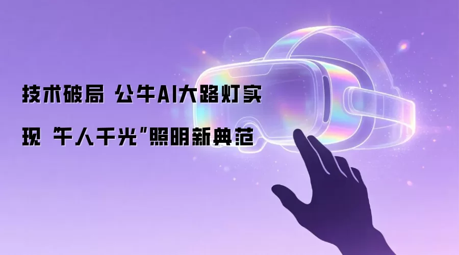 技术破局 公牛AI大路灯实现“千人千光”照明新典范