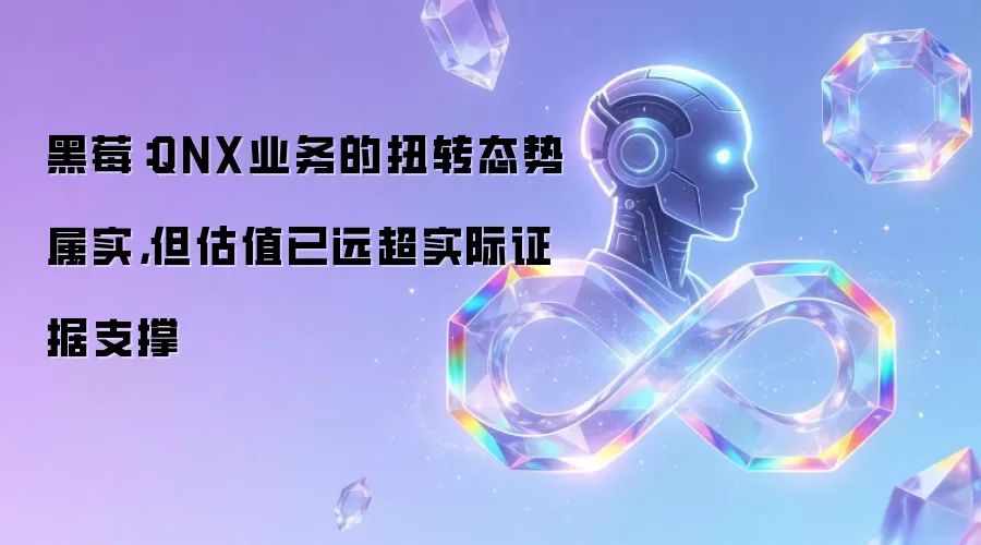 黑莓:QNX业务的扭转态势属实,但估值已远超实际证据支撑
