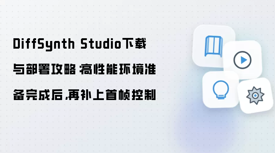 DiffSynth Studio下载与部署攻略：高性能环境准备完成后，再补上首帧控制