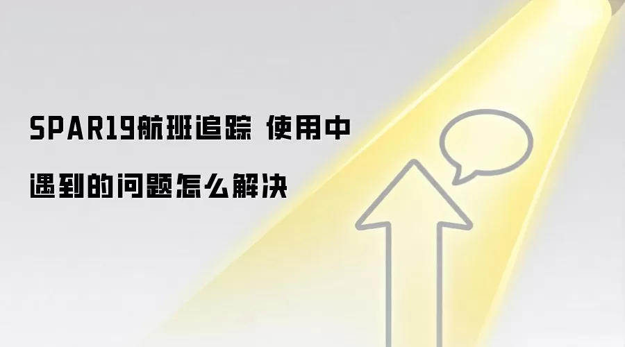 SPAR19航班追踪 使用中遇到的问题怎么解决