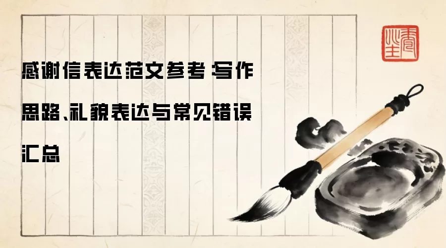 感谢信表达范文参考:写作思路、礼貌表达与常见错误汇总