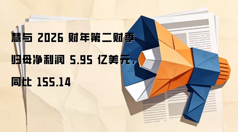 慧与 2026 财年第二财季归母净利润 5.95 亿美元,同比 155.14