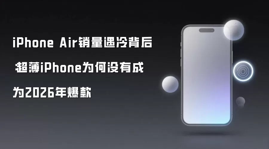 iPhone Air销量遇冷背后:超薄iPhone为何没有成为2026年爆款
