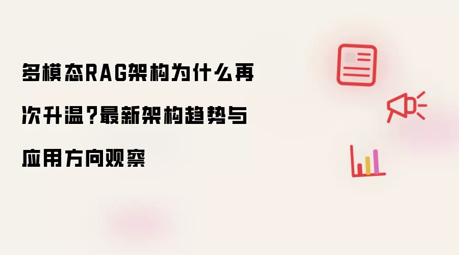 多模态RAG架构为什么再次升温？最新架构趋势与应用方向观察