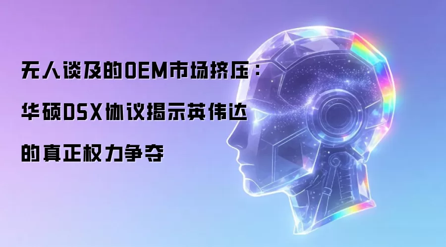 无人谈及的OEM市场挤压:华硕DSX协议揭示英伟达的真正权力争夺