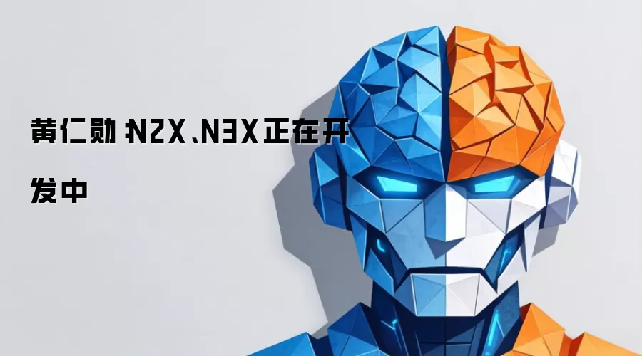 黄仁勋:N2X、N3X正在开发中
