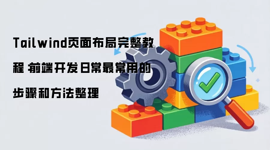 Tailwind页面布局完整教程:前端开发日常最常用的步骤和方法整理