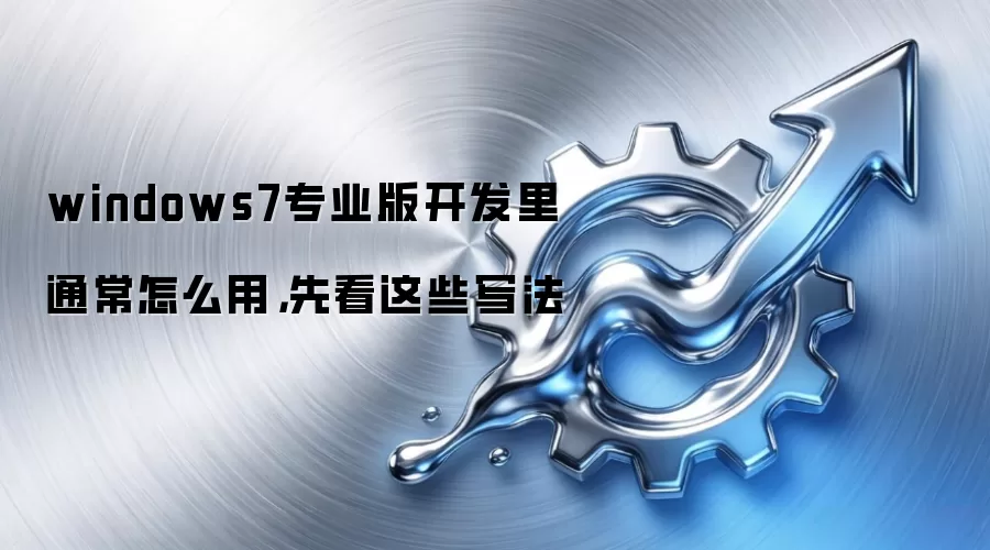windows7专业版开发里通常怎么用，先看这些写法