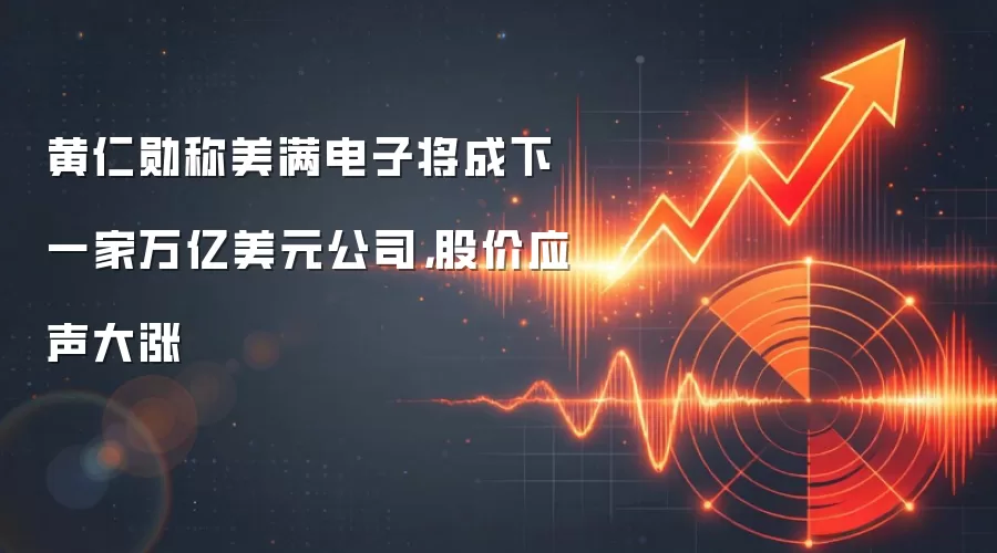 黄仁勋称美满电子将成下一家万亿美元公司,股价应声大涨