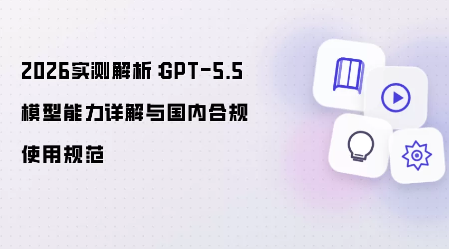 2026实测解析：GPT-5.5模型能力详解与国内合规使用规范