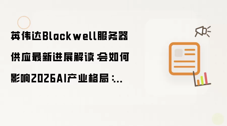 英伟达Blackwell服务器供应最新进展解读：会如何影响2026AI产业格局：新手先看哪些关键点