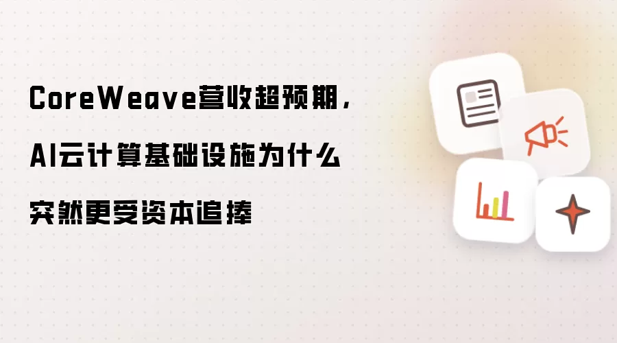 CoreWea ve营收超预期，AI云计算基础设施为什么突然更受资本追捧