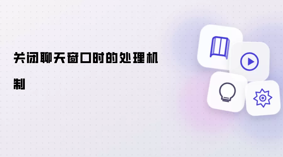 关闭聊天窗口时的处理机制