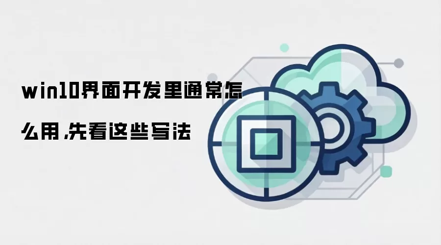 win10界面开发里通常怎么用,先看这些写法