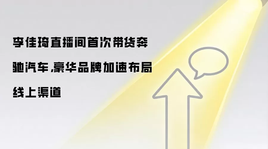 李佳琦直播间首次带货奔驰汽车，豪华品牌加速布局线上渠道