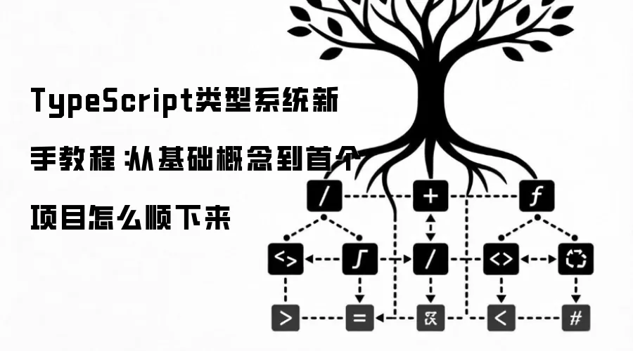 TypeScript类型系统新手教程:从基础概念到首个项目怎么顺下来