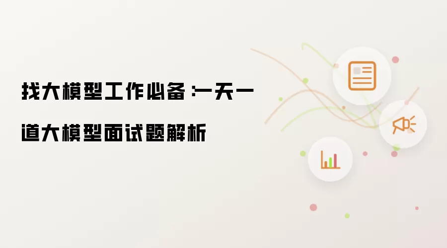 找大模型工作必备：一天一道大模型面试题解析