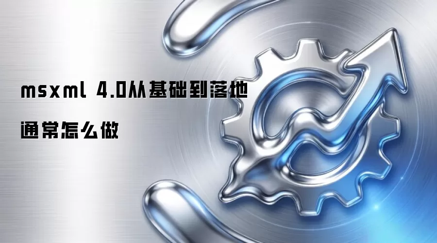 msxml 4.0从基础到落地通常怎么做