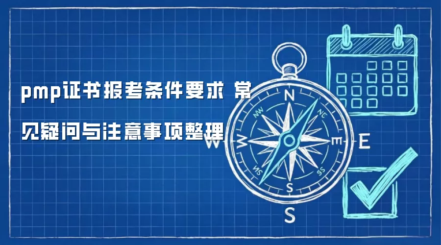 pmp证书报考条件要求 常见疑问与注意事项整理