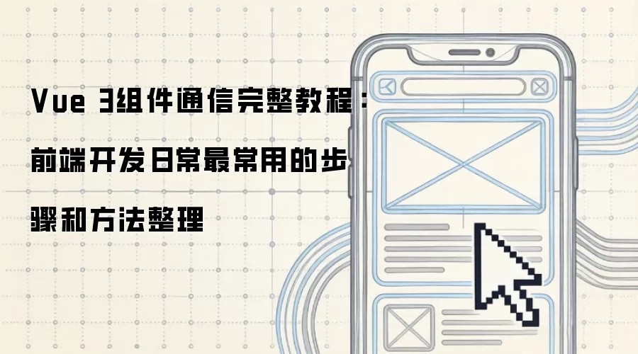 Vue 3组件通信完整教程：前端开发日常最常用的步骤和方法整理